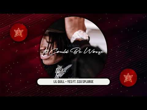 Lil Quill - Yes Ft. SSG Splurge (It Could Be Worse)