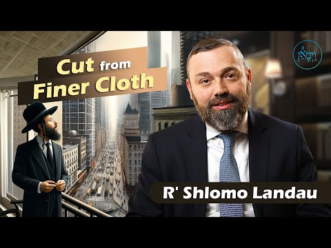 Cut from Finer Cloth | Rabbi Shlomo Landau
