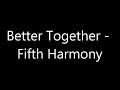 Better Together - Fifth Harmony lyrics