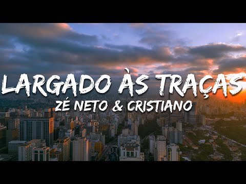 Zé Neto & Cristiano - Largado Às Traças (Letra/Lyrics)