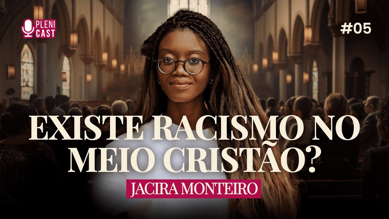 Existe racismo no meio Cristão? Com Jacira Monteiro | PLENICAST #05
