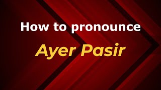 How to pronounce Ayer Pasir