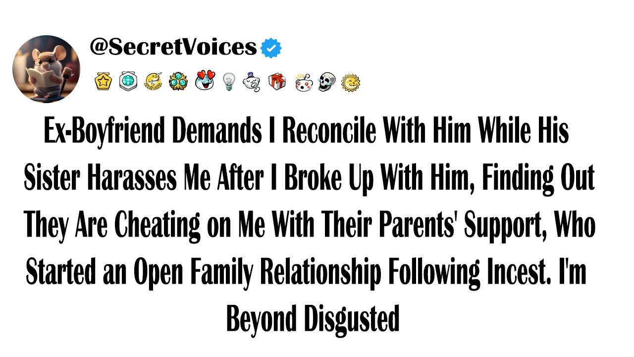 Ex-Boyfriend Demands I Reconcile With Him While His Sister Harasses Me After I Broke Up With Him,...