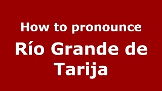 How to pronounce Río Grande De Tarija