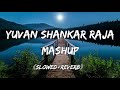 YUVAN Mashup 2K18 Slowed Reverb Stanley Sathya Straight From Our Hearts Reverbs Feelings