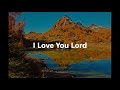 I Love You Lord Maranatha Music Gospel Song Christian Song Praise And Worship