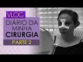 VLOG DIÁRIO DA MINHA CIRURGIA PARTE 2 RINOPLASTIA