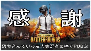 ［落ち込んでいる友人実況者に捧ぐPUBG！］youtubeの楽しさを教えてくれてありがとう！