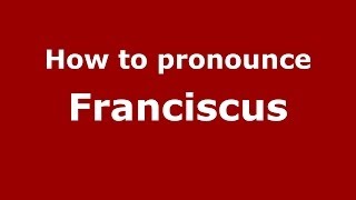 How to pronounce Franciscus