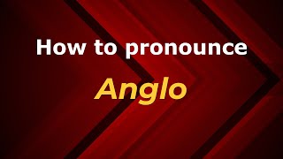 How to pronounce Anglo