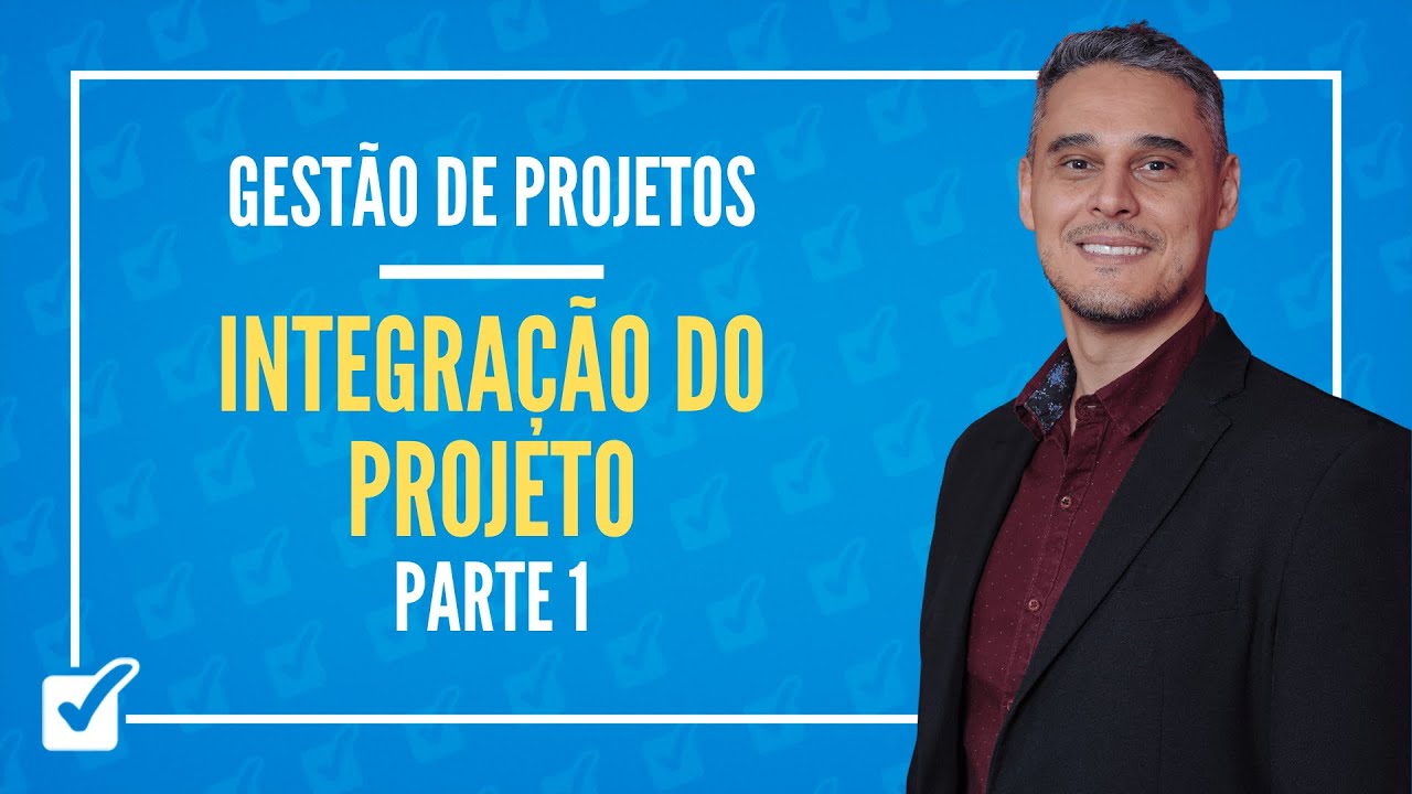 06.02.01. Aula de Gerenciamento da Integração do Projeto (Gestão de Projetos) - Parte 1