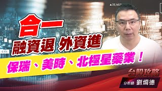 合一融資退 外資進，保瑞、美時、北極星藥業！｜台股攻略｜劉烱德 (圖)