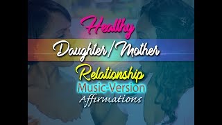 Healthy Happy Daughter Mother Relationship - with Uplifting Music - Super-Charged Affirmations