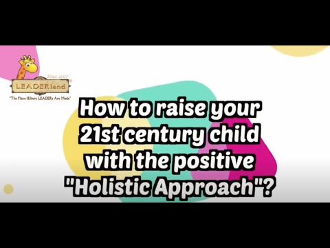 How to raise your 21st century child with the positive "Holistic Approach"?