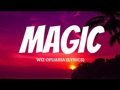 Wiz Ofuasia - Magic (Wizboyy) lyrics