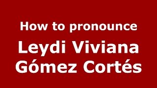 How to pronounce Leydi Viviana Gómez Cortés