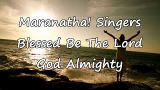 Maranatha! Singers - Blessed Be The Lord God Almighty [with lyrics]