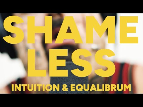 Intuition & Equalibrum - “Shameless”