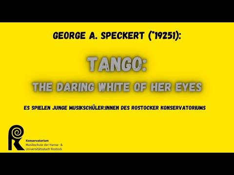 George A. Speckert: Tango "The daring White of her Eyes" (Rostocker Konservatorium)