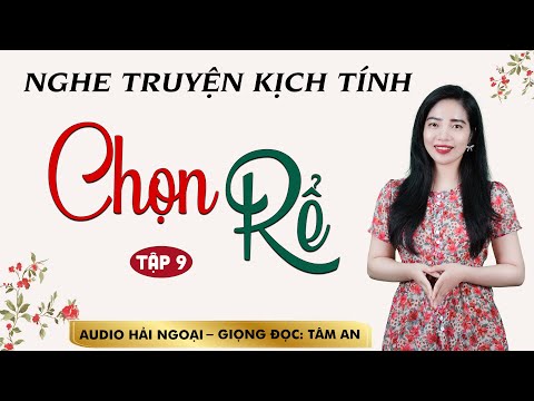 Truyện ngắn đời thực hay 2024: Chọn Rể Tập 9 - Mc Tâm An diễn đọc trầm ấm, ấn tượng nghe là ghiền