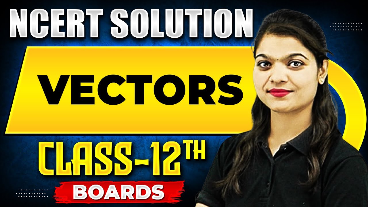 VECTORS - NCERT Solutions | MATHS Chapter 06 | Class 12th Boards