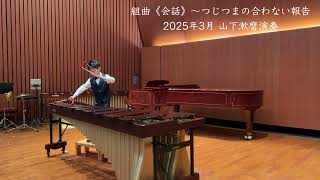 組曲《会話》～つじつまの合わない報告. 2025年3月 山下漱麿演奏