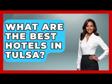 What Are The Best Hotels In Tulsa? - United States Revealed