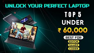 Unlock Your Perfect Laptop! Top 5 Picks Under 60,000₹ for Every User Type