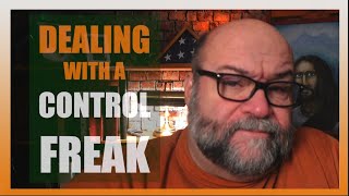 Dealing with a CONTROL FREAK!!