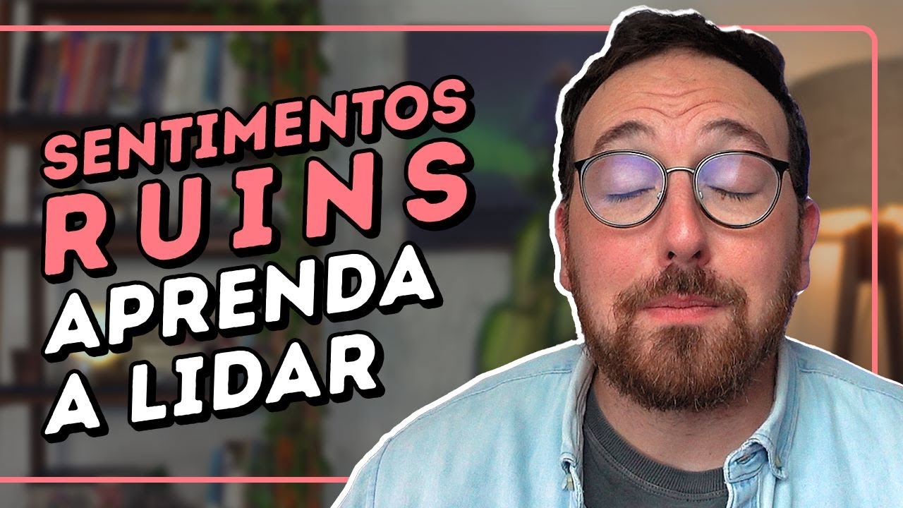 COMO LIDAR com SENTIMENTOS RUINS