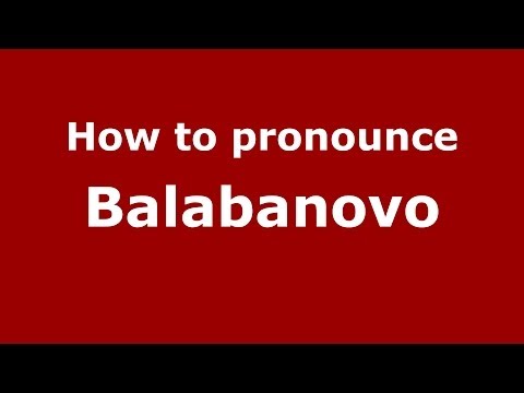 How to pronounce Balabanovo (Russian/Russia) - PronounceNames.com