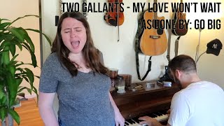 Go Big - My Love Won&#39;t Wait (Piano Cover of Two Gallants)