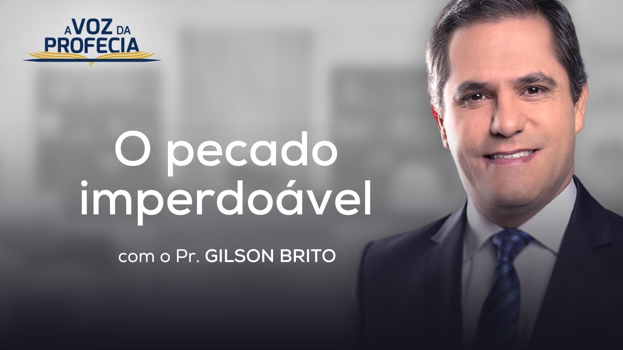O pecado imperdoável | A Voz da Profecia | Pr. Gilson Brito