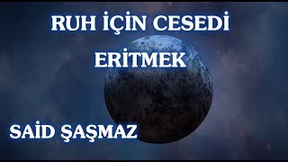 Said Şaşmaz - Ruh İçin Cesedi Eritmek