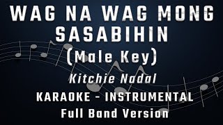 WAG NA WAG MONG SASABIHIN - MALE KEY - FULL BAND KARAOKE - INSTRUMENTAL - KITCHIE NADAL