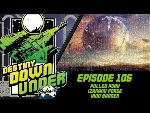 Destiny Down Under Podcast - Episode 106 - Pulled Pork, Izanami Forge, Iron Banner