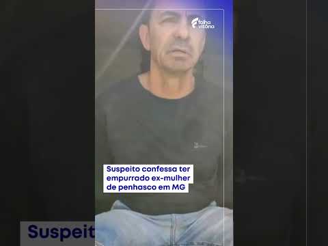 Suspeito confessa ter empurrado ex-mulher de penhasco em MG