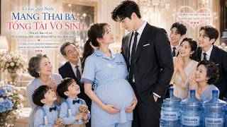 🔥Cô gái giao nước mang thai ba; tổng tài vô sinh cưng chiều cô, chịu mọi đau đớn và ốm nghén thay cô