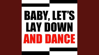 Baby Let&#39;s Lay Down and Dance