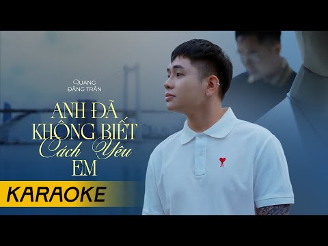 QUANG ĐĂNG TRẦN - ANH ĐÃ KHÔNG BIẾT CÁCH YÊU EM | Karaoke