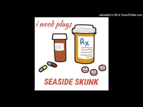 SEASIDE SKUNK - I NEED PLUGS
