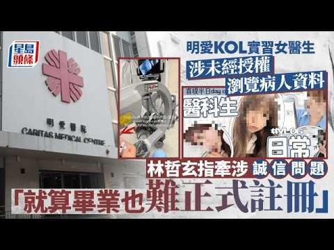 明愛KOL女實習醫生涉未經授權瀏覽病人資料 林哲玄指已牽涉誠信問題：就算能畢業也難以正式註冊｜星島頭條新聞｜明愛醫院｜實習醫生｜行為不當｜Angel｜系統｜屯門醫院｜林哲玄｜批評