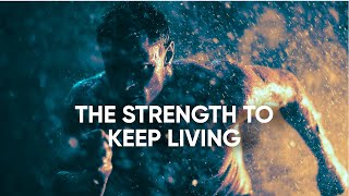 THE STRENGTH TO KEEP LIVING – Best Motivational Speech to Keep You Going