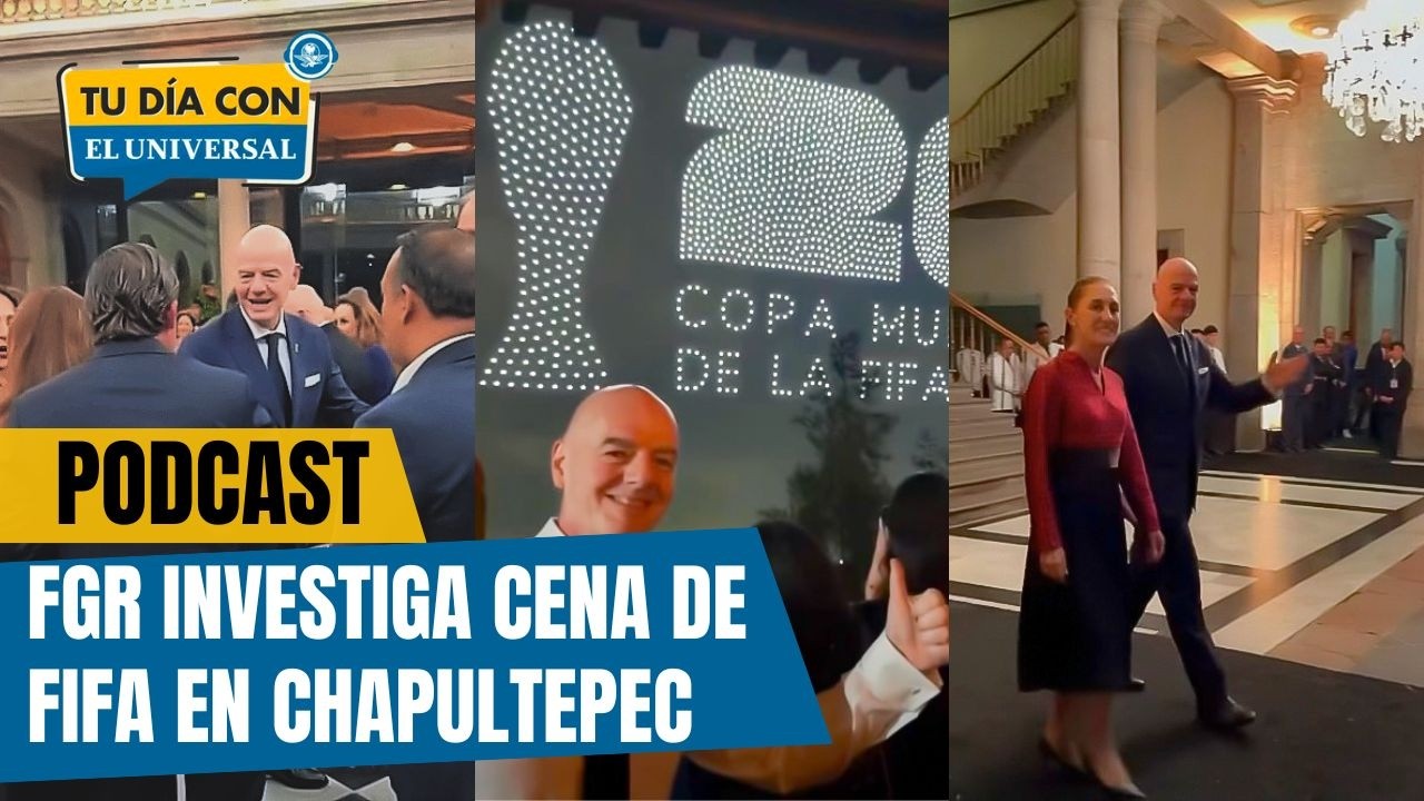 FGR investiga  cena de la FIFA en Castillo de Chapultepec | TU DÍA CON EL UNIVERSAL