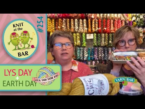 Knit at the Bar #254 :  LYS Day, Earth Day, & All the Yarny Shenanigans! | Yarn Bar Weekly