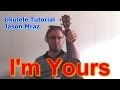 I'm Yours (Jason Mraz) - Ukulele Tutorial 
