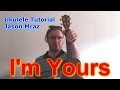 I'm Yours (Jason Mraz) - Ukulele Tutorial 