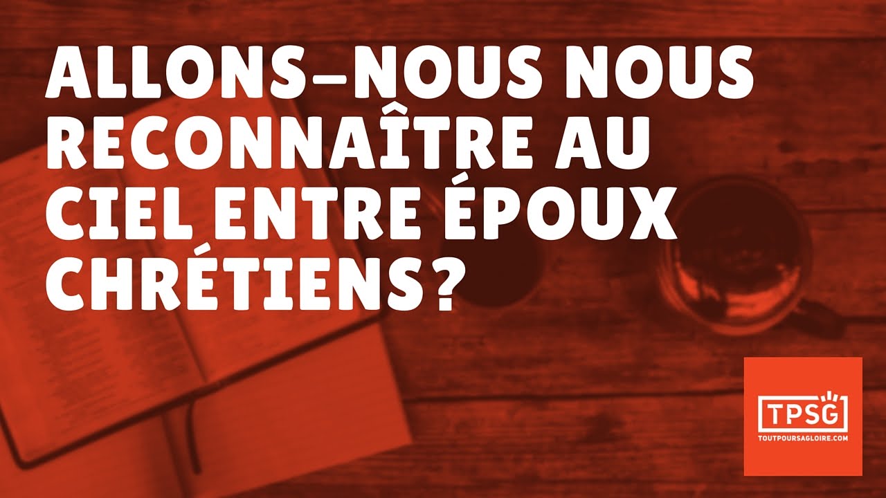Se reconnaîtra-t-on au ciel entre époux chrétiens? (Episode 30)