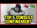 TOP 5 DES CONSEILS À SURTOUT FAIRE PENDANT LE CONFINEMENT