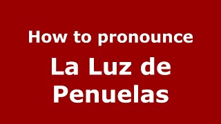 How to pronounce La Luz De Penuelas